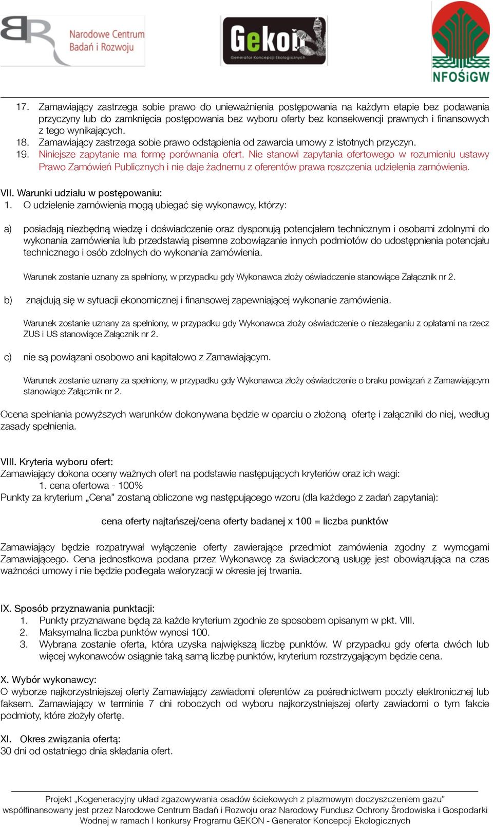 Nie stanowi zapytania ofertowego w rozumieniu ustawy Prawo Zamówień Publicznych i nie daje żadnemu z oferentów prawa roszczenia udzielenia zamówienia. VII. Warunki udziału w postępowaniu: 1.