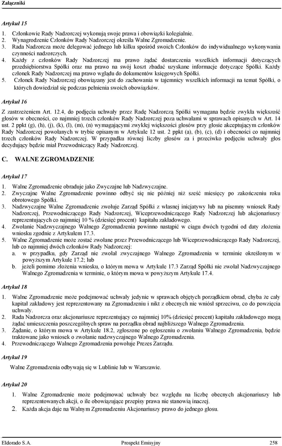 Każdy z członków Rady Nadzorczej ma prawo żądać dostarczenia wszelkich informacji dotyczących przedsiębiorstwa Spółki oraz ma prawo na swój koszt zbadać uzyskane informacje dotyczące Spółki.