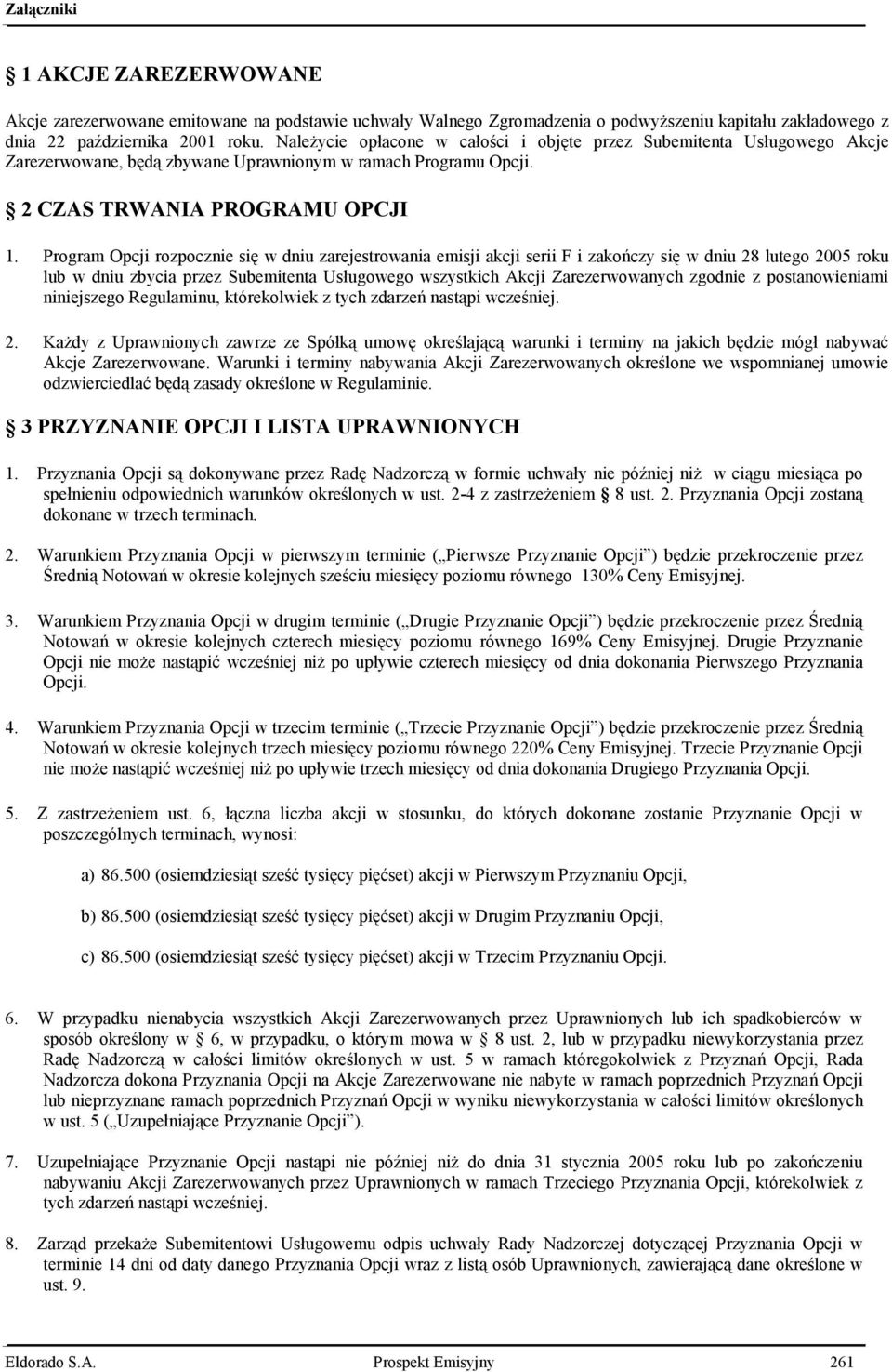 Program Opcji rozpocznie się w dniu zarejestrowania emisji akcji serii F i zakończy się w dniu 28 lutego 2005 roku lub w dniu zbycia przez Subemitenta Usługowego wszystkich Akcji Zarezerwowanych