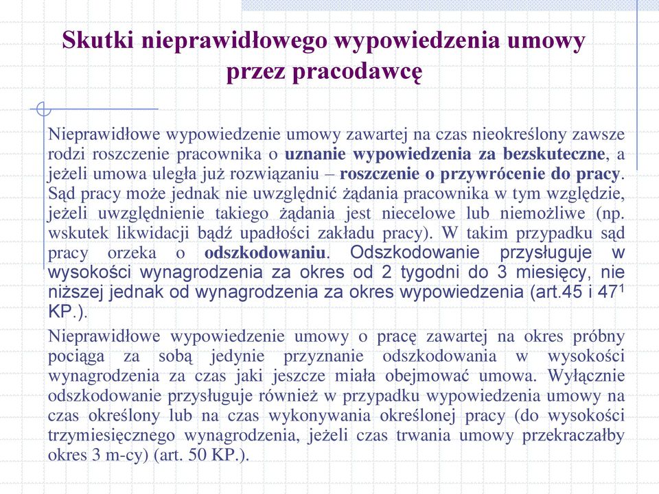 Sąd pracy może jednak nie uwzględnić żądania pracownika w tym względzie, jeżeli uwzględnienie takiego żądania jest niecelowe lub niemożliwe (np. wskutek likwidacji bądź upadłości zakładu pracy).