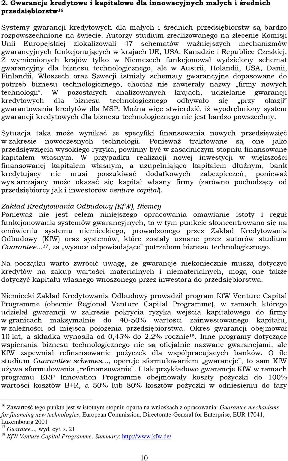 Z wymienionych krajów tylko w Niemczech funkcjonował wydzielony schemat gwarancyjny dla biznesu technologicznego, ale w Austrii, Holandii, USA, Danii, Finlandii, Włoszech oraz Szwecji istniały