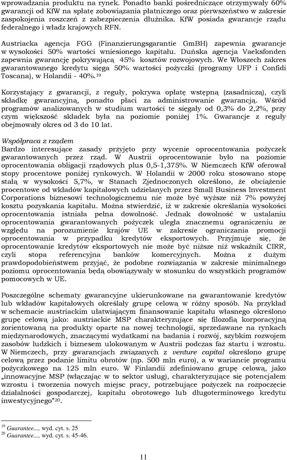 KfW posiada gwarancje rządu federalnego i władz krajowych RFN. Austriacka agencja FGG (Finanzierungsgarantie GmBH) zapewnia gwarancje w wysokości 50% wartości wniesionego kapitału.