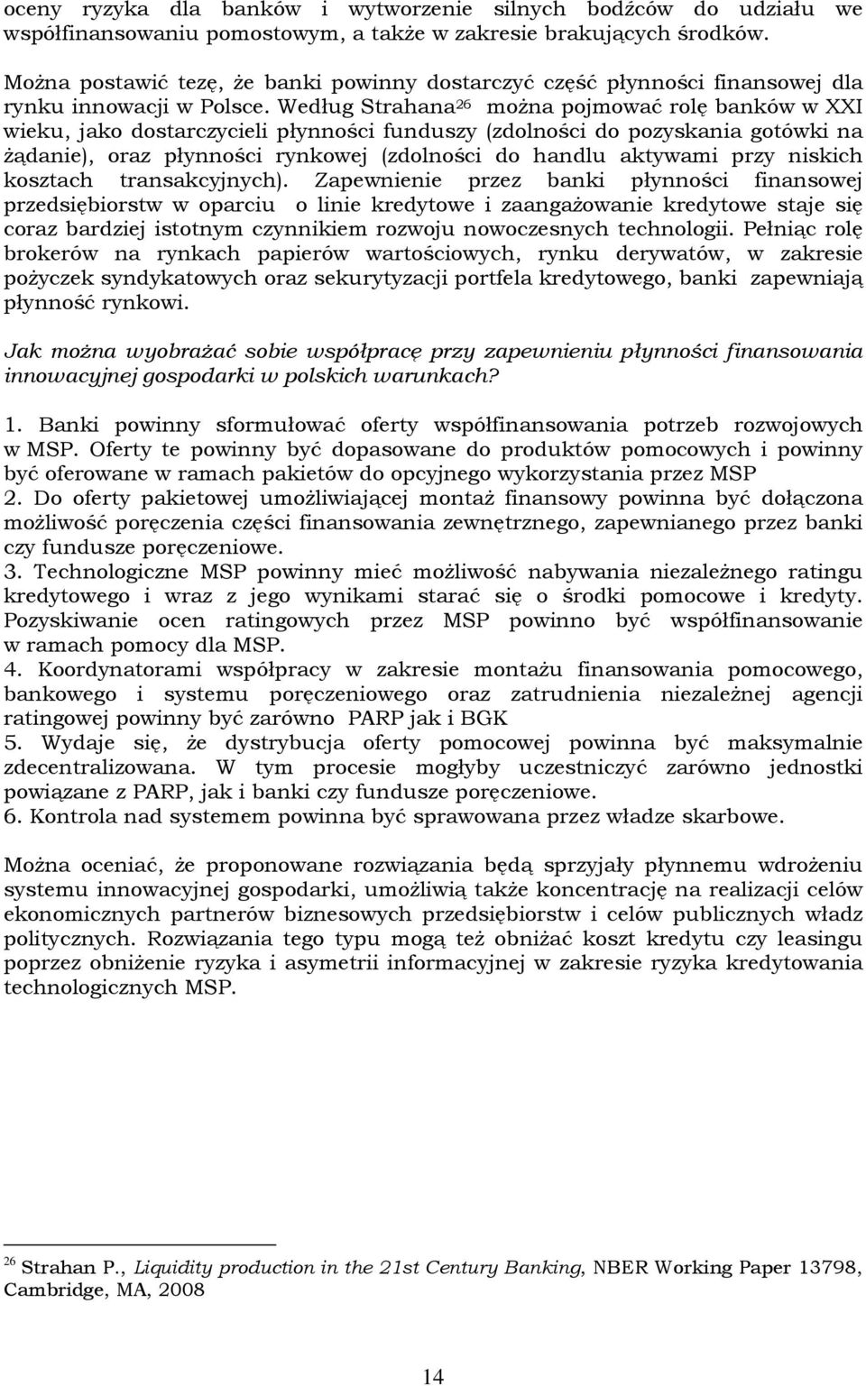 Według Strahana 26 moŝna pojmować rolę banków w XXI wieku, jako dostarczycieli płynności funduszy (zdolności do pozyskania gotówki na Ŝądanie), oraz płynności rynkowej (zdolności do handlu aktywami