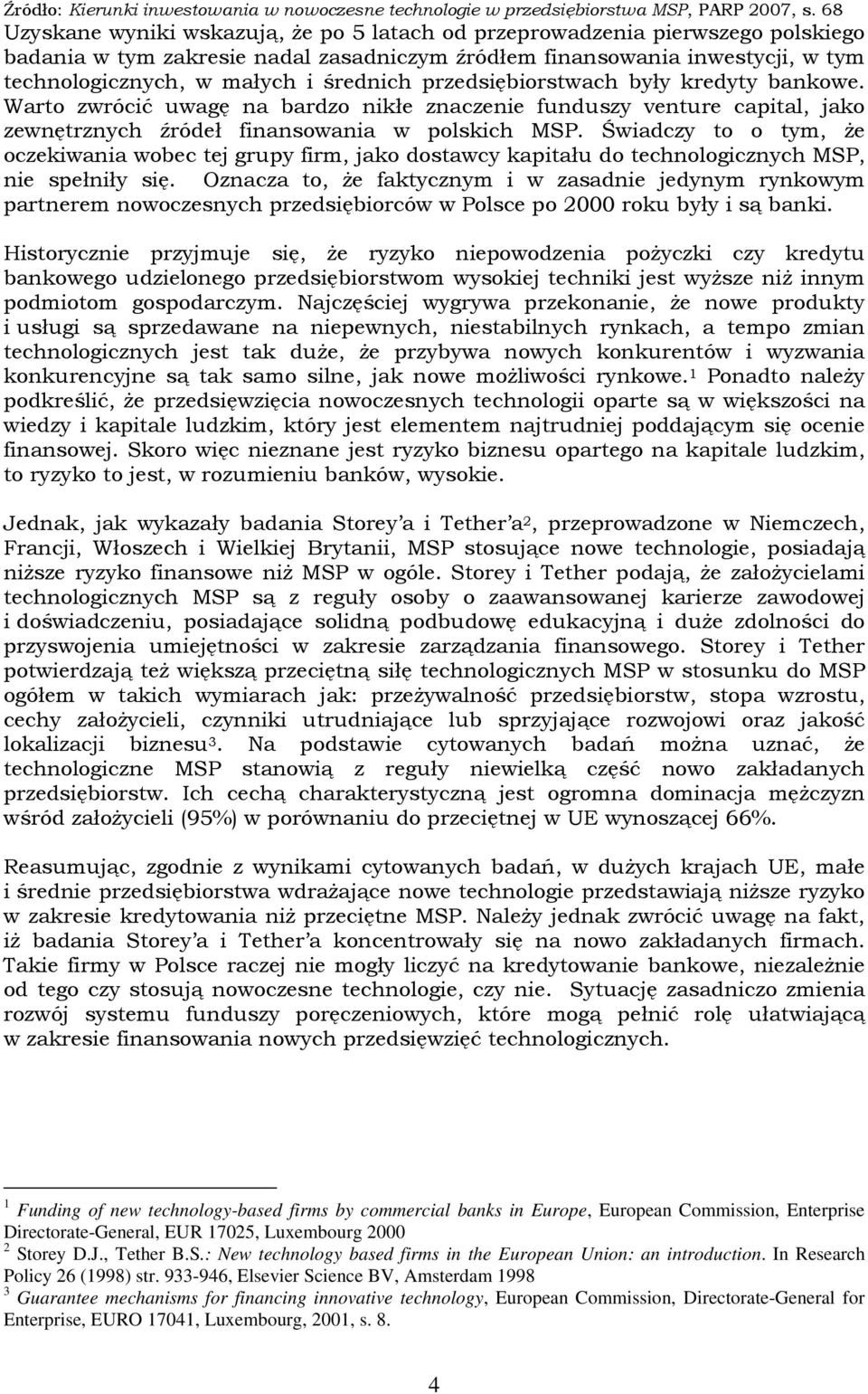 średnich przedsiębiorstwach były kredyty bankowe. Warto zwrócić uwagę na bardzo nikłe znaczenie funduszy venture capital, jako zewnętrznych źródeł finansowania w polskich MSP.