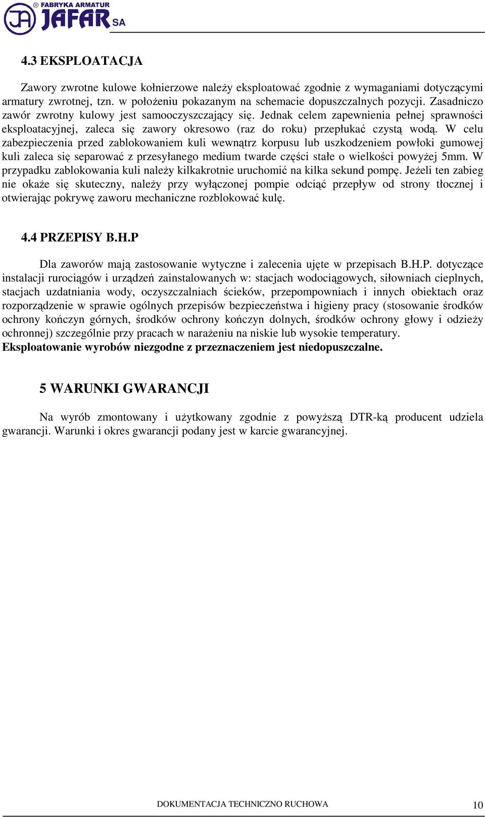 W celu zabezpieczenia przed zablokowaniem kuli wewnątrz korpusu lub uszkodzeniem powłoki gumowej kuli zaleca się separować z przesyłanego medium twarde części stałe o wielkości powyŝej 5mm.