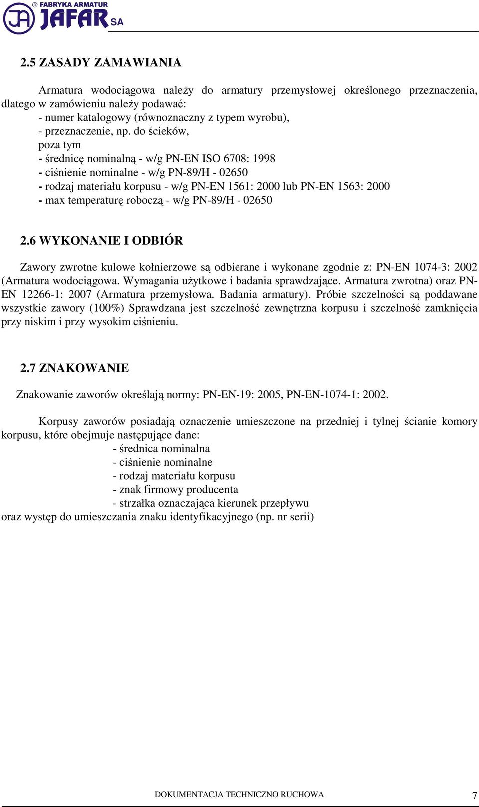 do ścieków, poza tym - średnicę nominalną - w/g PN-EN ISO 6708: 1998 - ciśnienie nominalne - w/g PN-89/H - 02650 - rodzaj materiału korpusu - w/g PN-EN 1561: 2000 lub PN-EN 1563: 2000 - max