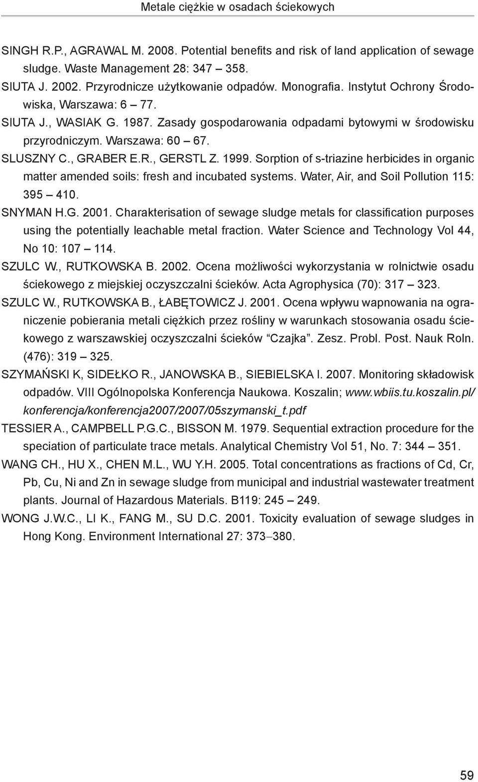 Warszawa: 60 67. Sluszny C., Graber E.R., Gerstl Z. 1999. Sorption of s-triazine herbicides in organic matter amended soils: fresh and incubated systems. Water, Air, and Soil Pollution 115: 395 410.