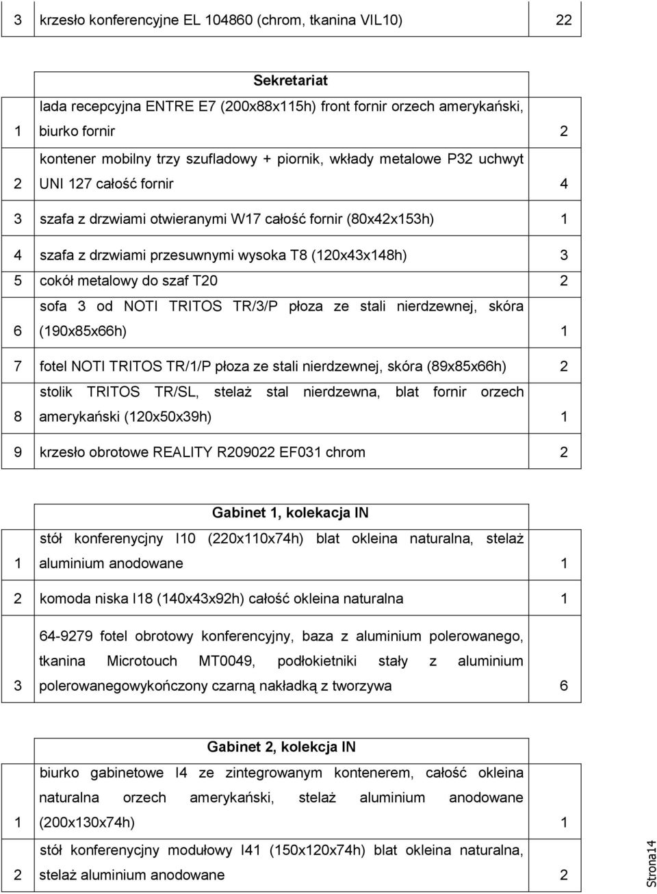 fotel NOTI TRITOS TR//P płoza ze stali nierdzewnej, skóra (89x85x66h) 8 stolik TRITOS TR/SL, stelaż stal nierdzewna, blat fornir orzech amerykański (0x50x39h) 9 krzesło obrotowe REALITY R090 EF03