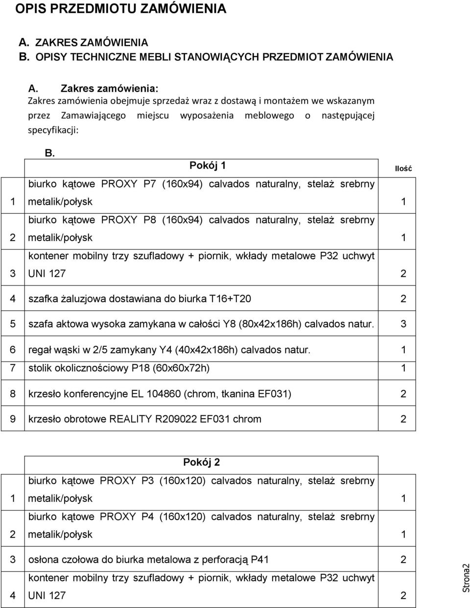 Pokój biurko kątowe PROXY P7 (60x9) calvados naturalny, stelaż srebrny metalik/połysk biurko kątowe PROXY P8 (60x9) calvados naturalny, stelaż srebrny metalik/połysk UNI 7 Ilość szafka żaluzjowa