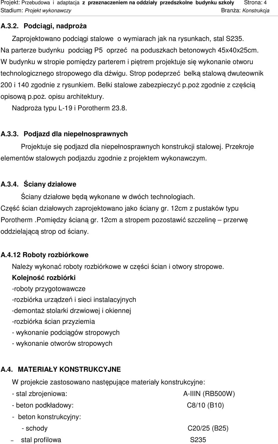 Strop podeprzeć belką stalową dwuteownik 200 i 140 zgodnie z rysunkiem. Belki stalowe zabezpieczyć p.poż zgodnie z częścią opisową p.poż. opisu architektury. Nadproża typu L-19 i Porotherm 23.