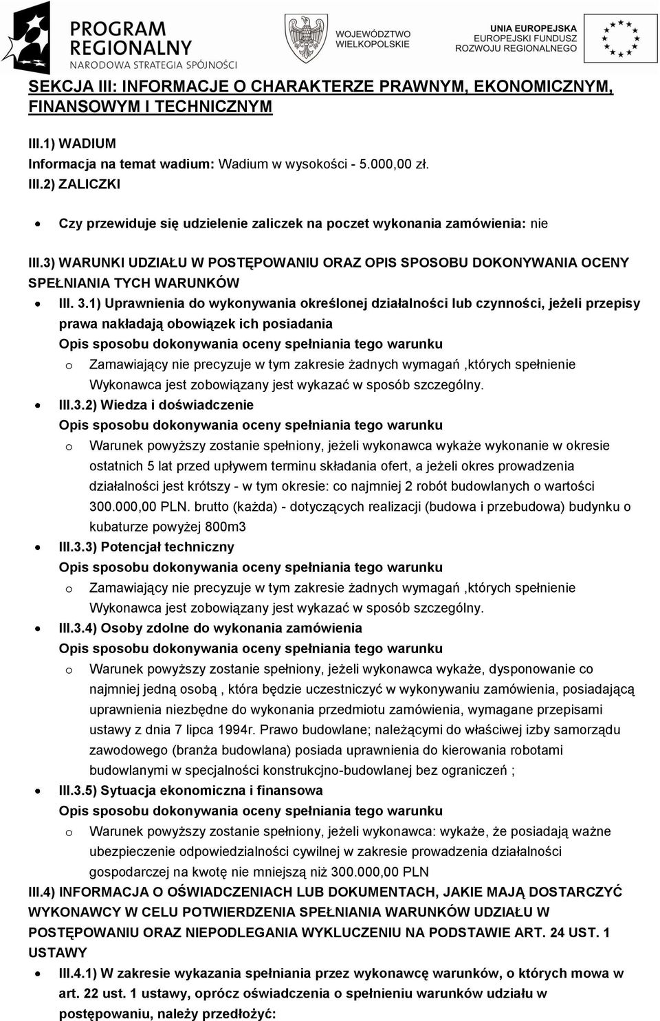 1) Uprawnienia do wykonywania określonej działalności lub czynności, jeżeli przepisy prawa nakładają obowiązek ich posiadania o Zamawiający nie precyzuje w tym zakresie żadnych wymagań,których