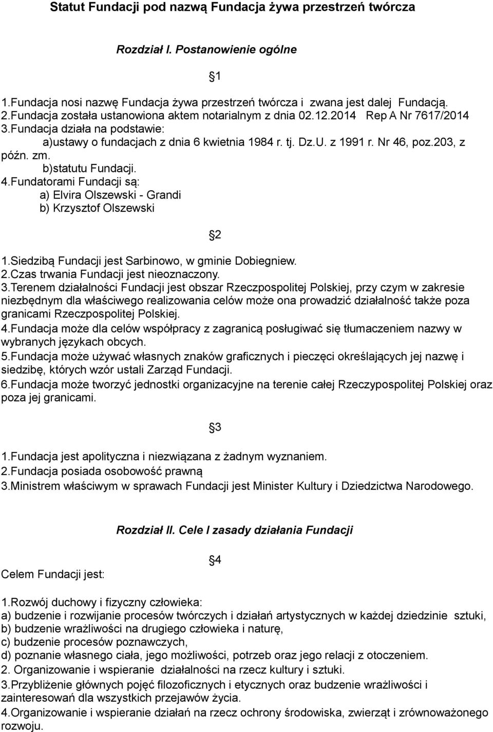 203, z późn. zm. b)statutu Fundacji. 4.Fundatorami Fundacji są: a) Elvira Olszewski - Grandi b) Krzysztof Olszewski 2 1.Siedzibą Fundacji jest Sarbinowo, w gminie Dobiegniew. 2.Czas trwania Fundacji jest nieoznaczony.