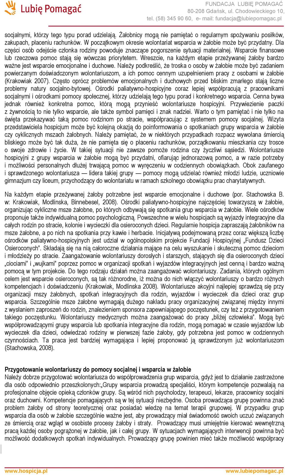 Wsparcie finansowe lub rzeczowa pomoc stają się wówczas priorytetem. Wreszcie, na każdym etapie przeżywanej żałoby bardzo ważne jest wsparcie emocjonalne i duchowe.