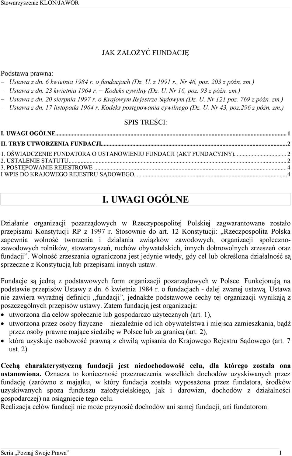 296 z późn. zm.) SPIS TREŚCI: I. UWAGI OGÓLNE...1 II. TRYB UTWORZENIA FUNDACJI...2 1. OŚWIADCZENIE FUNDATORA O USTANOWIENIU FUNDACJI (AKT FUNDACYJNY)... 2 2. USTALENIE STATUTU... 2 3.