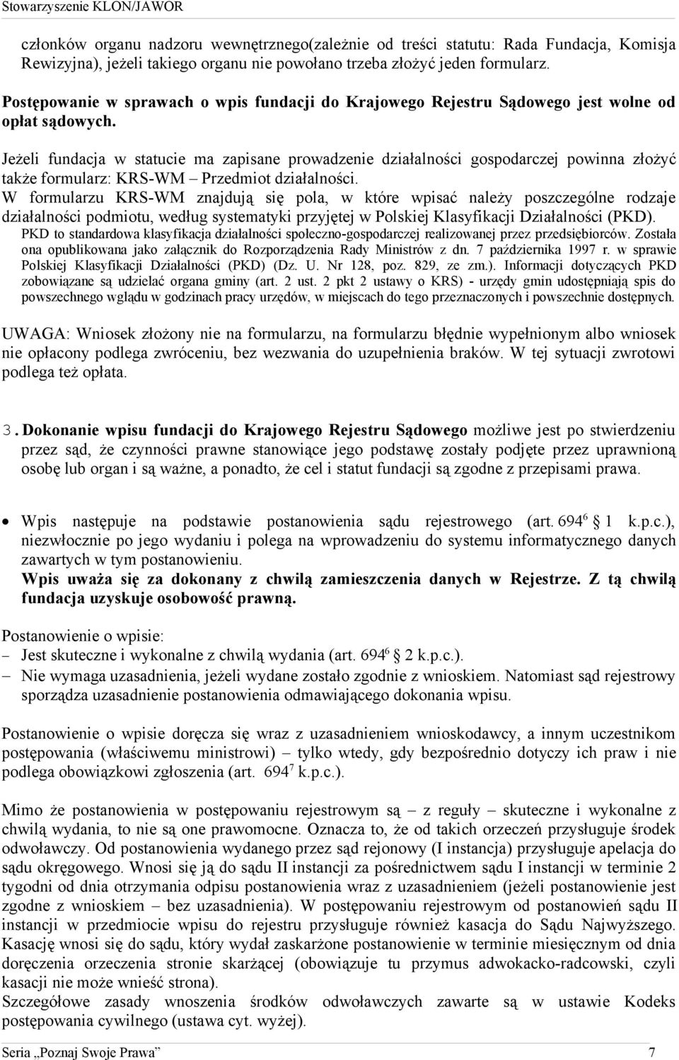 Jeżeli fundacja w statucie ma zapisane prowadzenie działalności gospodarczej powinna złożyć także formularz: KRS-WM Przedmiot działalności.