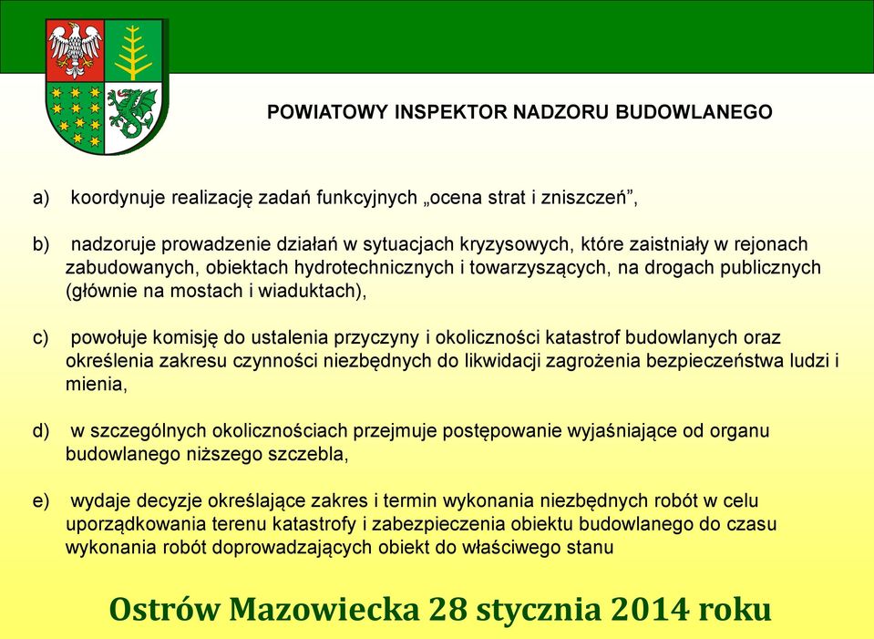 oraz określenia zakresu czynności niezbędnych do likwidacji zagrożenia bezpieczeństwa ludzi i mienia, d) w szczególnych okolicznościach przejmuje postępowanie wyjaśniające od organu budowlanego