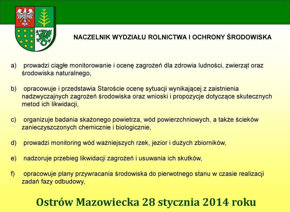 organizuje badania skażonego powietrza, wód powierzchniowych, a także ścieków zanieczyszczonych chemicznie i biologicznie, d) prowadzi monitoring wód ważniejszych rzek, jezior i