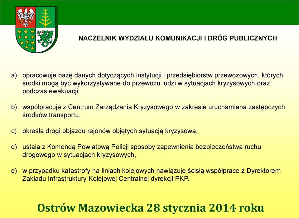 środków transportu, c) określa drogi objazdu rejonów objętych sytuacją kryzysową, d) ustala z Komendą Powiatową Policji sposoby zapewnienia bezpieczeństwa ruchu