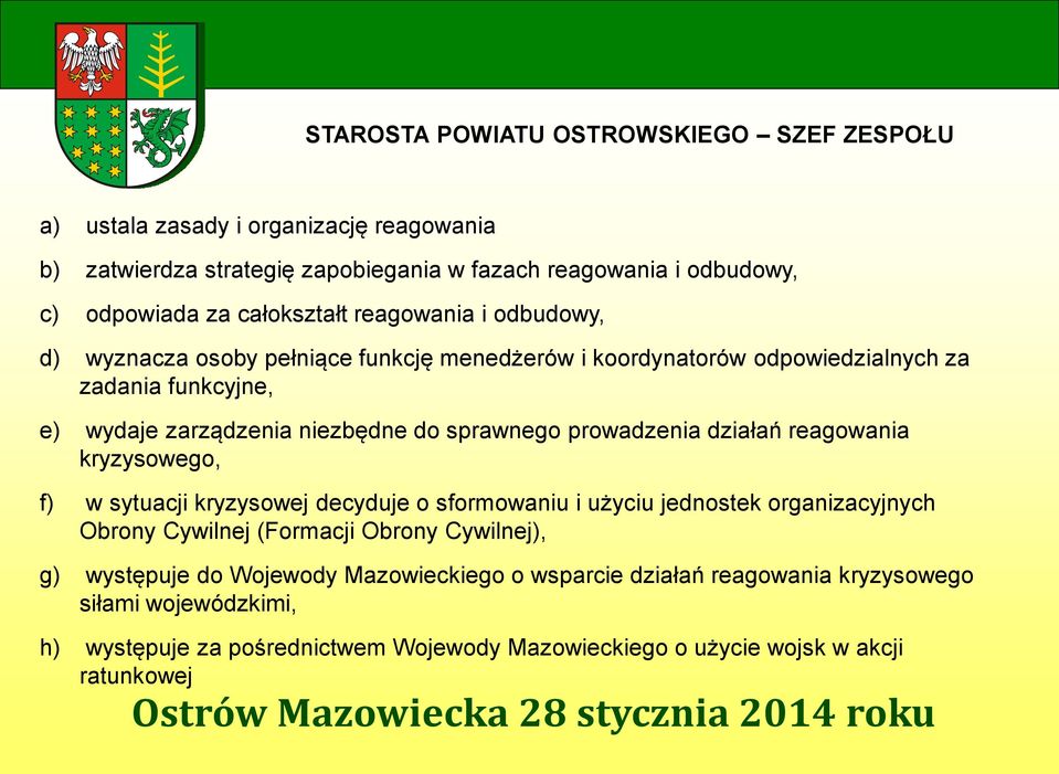 sprawnego prowadzenia działań reagowania kryzysowego, f) w sytuacji kryzysowej decyduje o sformowaniu i użyciu jednostek organizacyjnych Obrony Cywilnej (Formacji Obrony