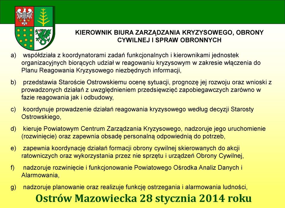 z uwzględnieniem przedsięwzięć zapobiegawczych zarówno w fazie reagowania jak i odbudowy, c) koordynuje prowadzenie działań reagowania kryzysowego według decyzji Starosty Ostrowskiego, d) kieruje