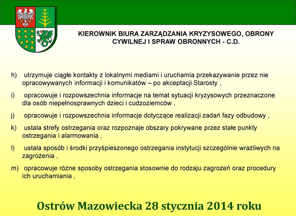 h) utrzymuje ciągłe kontakty z lokalnymi mediami i uruchamia przekazywanie przez nie opracowywanych informacji i komunikatów po akceptacji Starosty, i) opracowuje i rozpowszechnia informacje