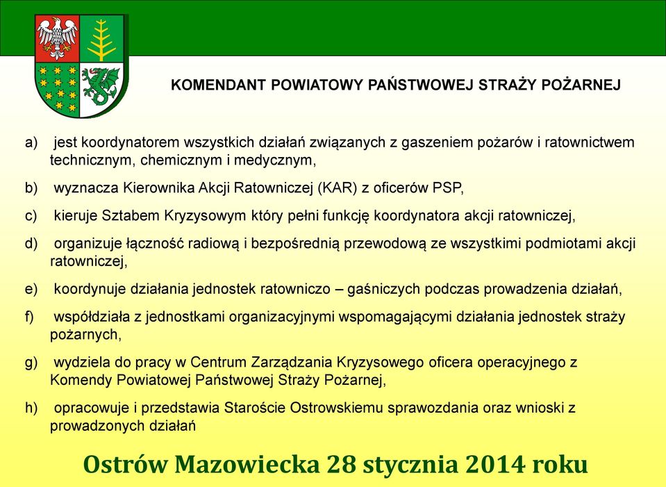 akcji ratowniczej, e) koordynuje działania jednostek ratowniczo gaśniczych podczas prowadzenia działań, f) współdziała z jednostkami organizacyjnymi wspomagającymi działania jednostek straży