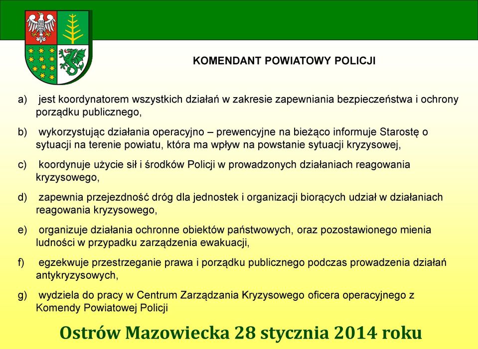 zapewnia przejezdność dróg dla jednostek i organizacji biorących udział w działaniach reagowania kryzysowego, e) organizuje działania ochronne obiektów państwowych, oraz pozostawionego mienia