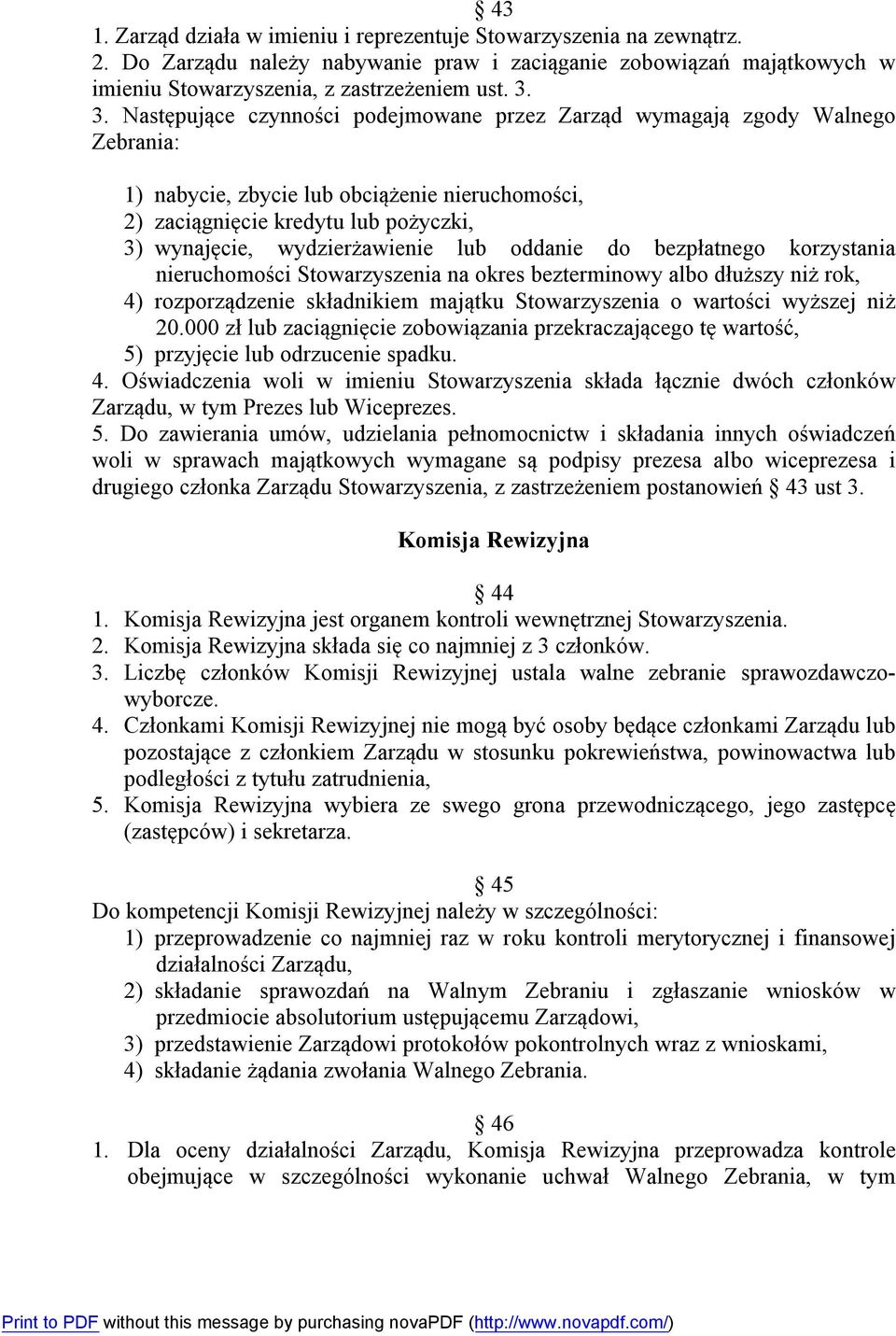 lub oddanie do bezpłatnego korzystania nieruchomości Stowarzyszenia na okres bezterminowy albo dłuższy niż rok, 4) rozporządzenie składnikiem majątku Stowarzyszenia o wartości wyższej niż 20.