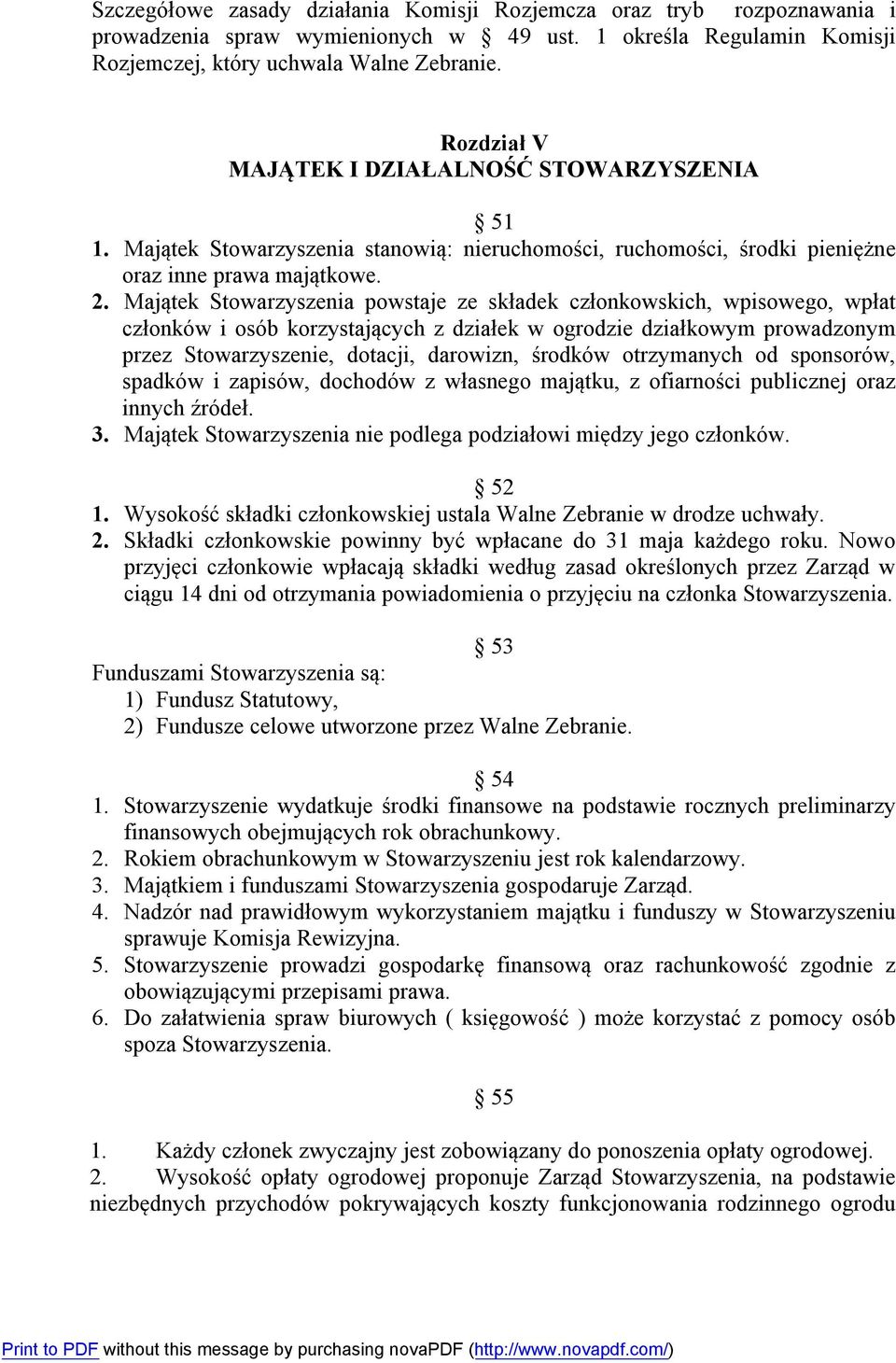 Majątek Stowarzyszenia powstaje ze składek członkowskich, wpisowego, wpłat członków i osób korzystających z działek w ogrodzie działkowym prowadzonym przez Stowarzyszenie, dotacji, darowizn, środków