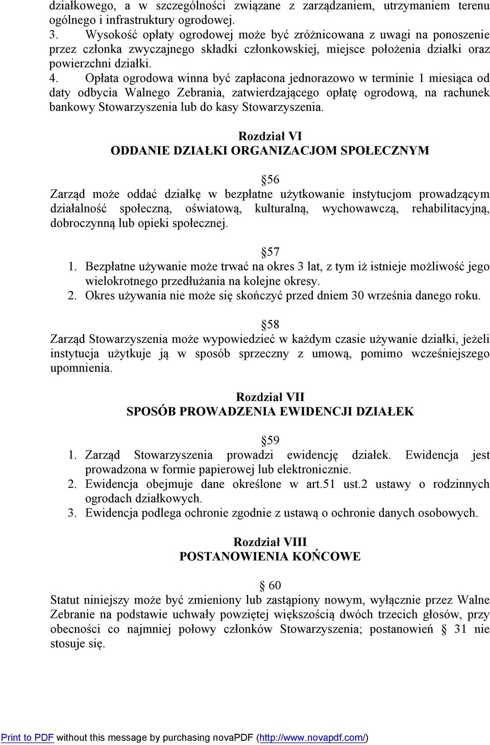 Opłata ogrodowa winna być zapłacona jednorazowo w terminie 1 miesiąca od daty odbycia Walnego Zebrania, zatwierdzającego opłatę ogrodową, na rachunek bankowy Stowarzyszenia lub do kasy Stowarzyszenia.