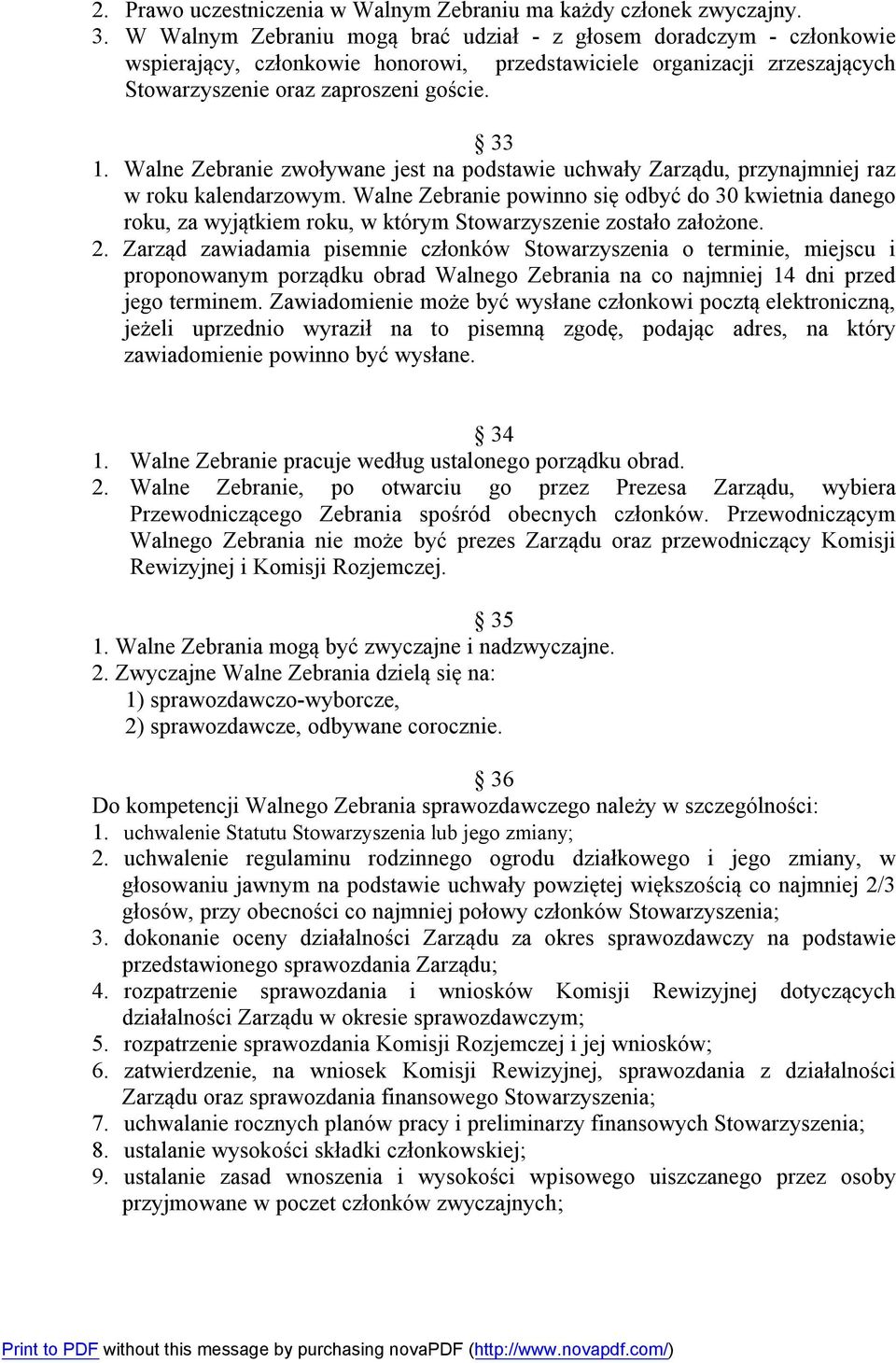 Walne Zebranie zwoływane jest na podstawie uchwały Zarządu, przynajmniej raz w roku kalendarzowym.