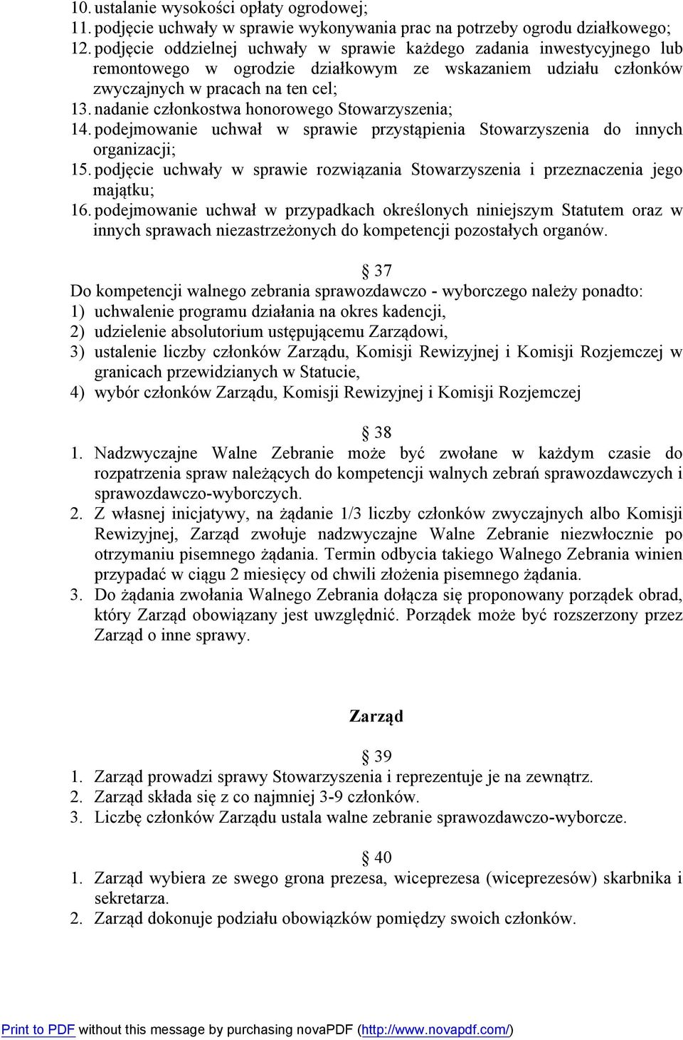 nadanie członkostwa honorowego Stowarzyszenia; 14. podejmowanie uchwał w sprawie przystąpienia Stowarzyszenia do innych organizacji; 15.