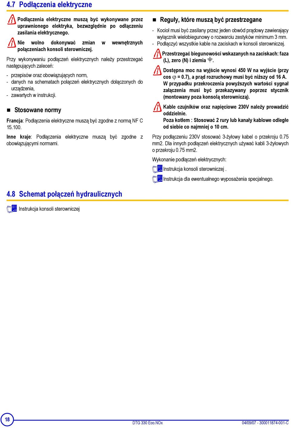 w wewnętrznych Przy wykonywaniu podłączeń elektrycznych należy przestrzegać następujących zaleceń: - przepisów oraz obowiązujących norm, - danych na schematach połączeń elektrycznych dołączonych do