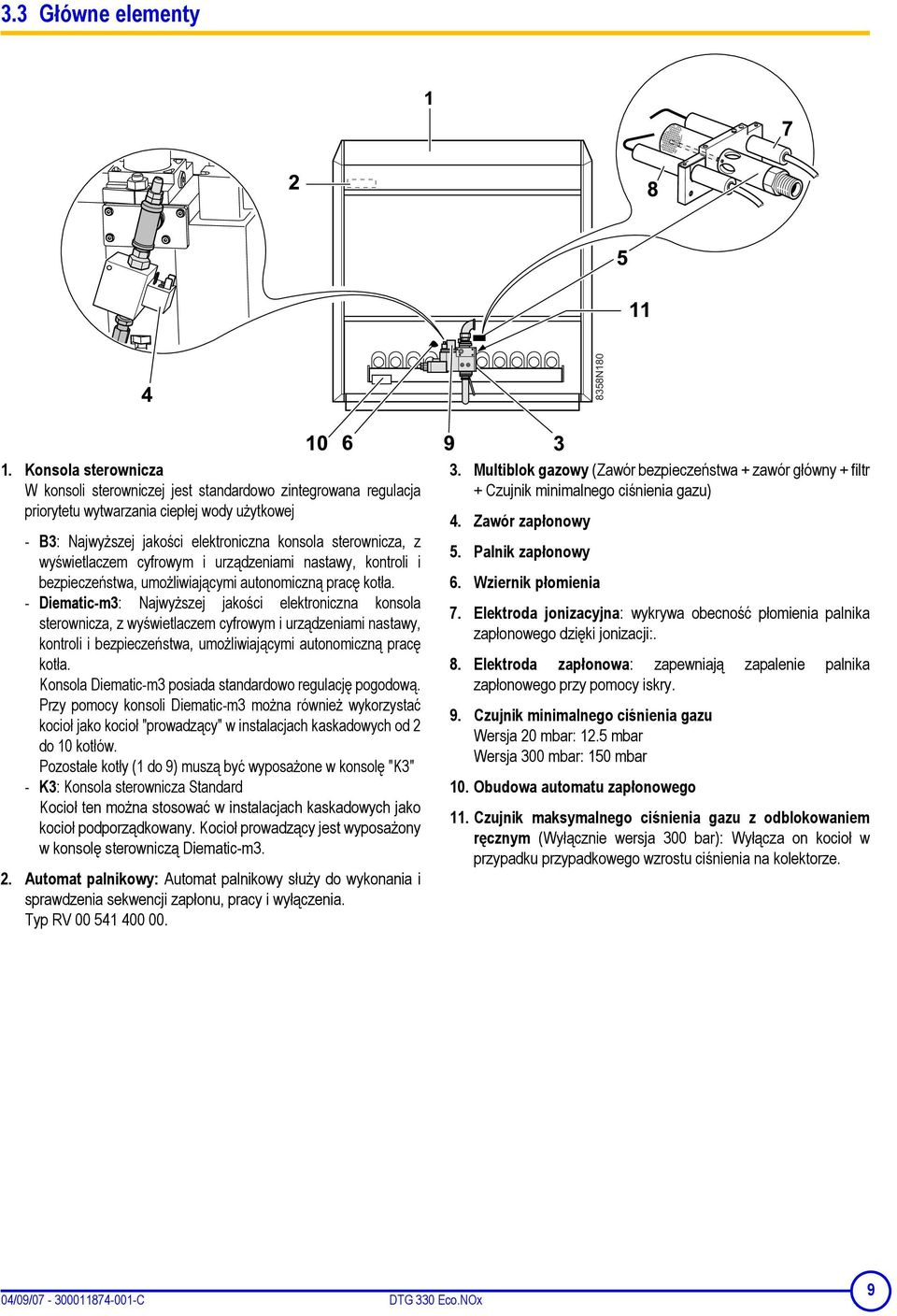 wyświetlaczem cyfrowym i urządzeniami nastawy, kontroli i bezpieczeństwa, umożliwiającymi autonomiczną pracę kotła.