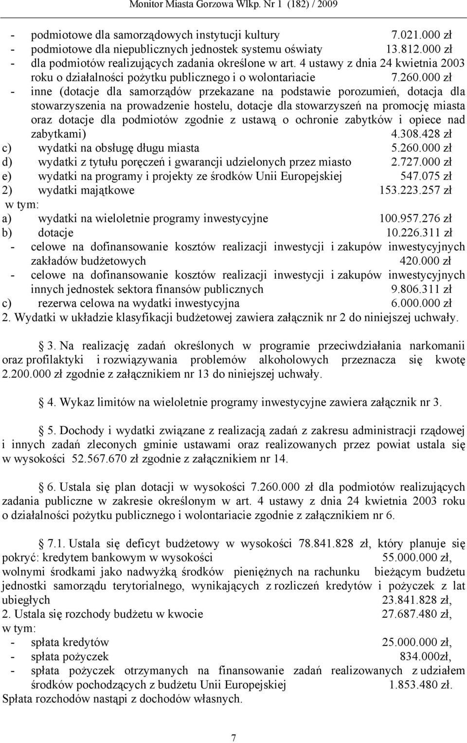 000 zł - inne (dotacje dla samorządów przekazane na podstawie porozumień, dotacja dla stowarzyszenia na prowadzenie hostelu, dotacje dla stowarzyszeń na promocję miasta oraz dotacje dla podmiotów