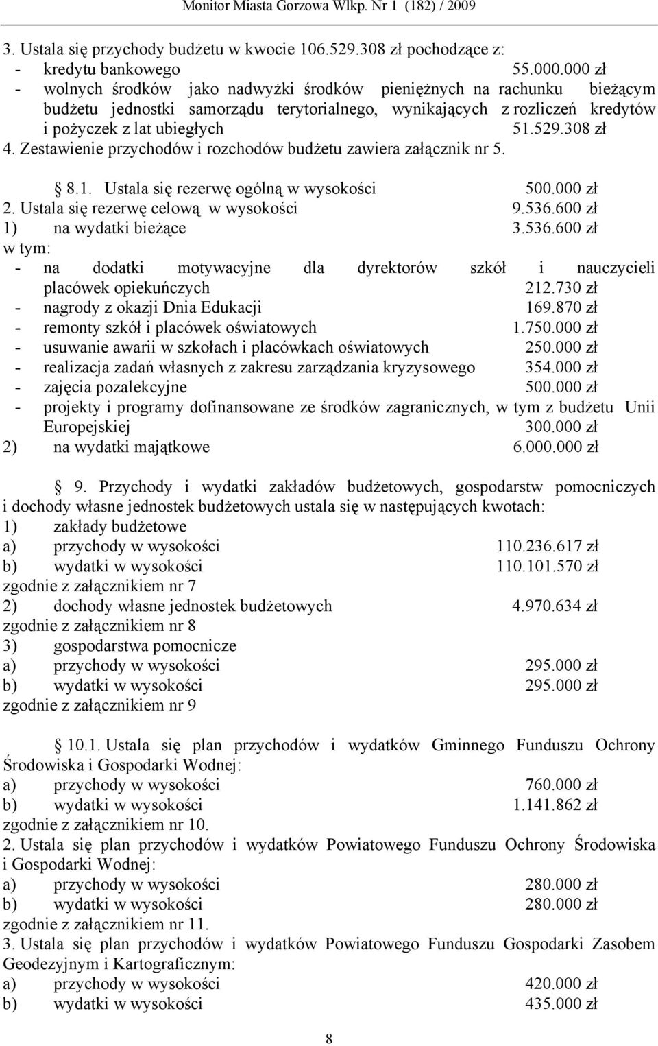 308 zł 4. Zestawienie przychodów i rozchodów budżetu zawiera załącznik nr 5. 8.1. Ustala się rezerwę ogólną w wysokości 500.000 zł 2. Ustala się rezerwę celową w wysokości 9.536.