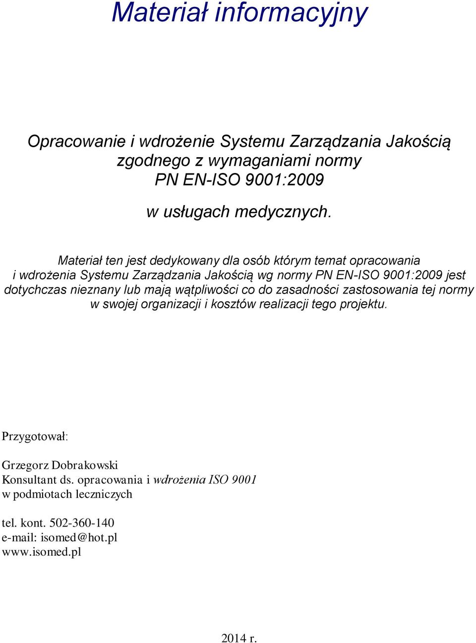 nieznany lub mają wątpliwości co do zasadności zastosowania tej normy w swojej organizacji i kosztów realizacji tego projektu.