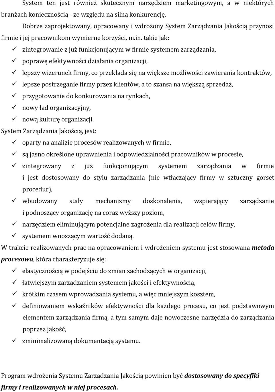 takie jak: zintegrowanie z już funkcjonującym w firmie systemem zarządzania, poprawę efektywności działania organizacji, lepszy wizerunek firmy, co przekłada się na większe możliwości zawierania