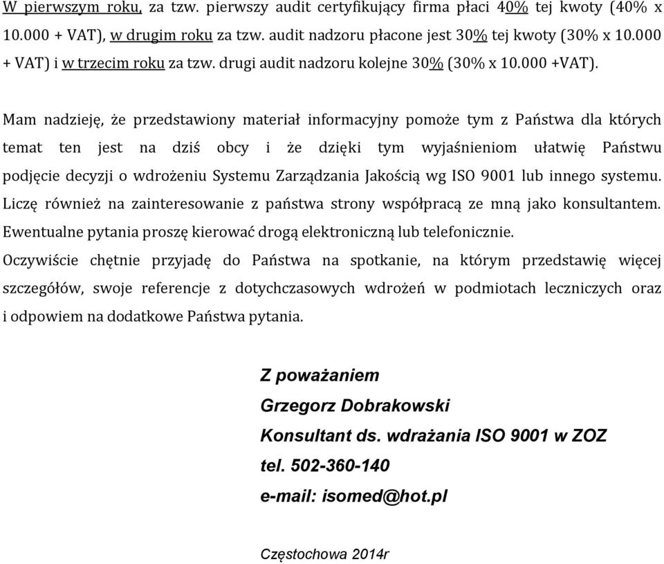 Mam nadzieję, że przedstawiony materiał informacyjny pomoże tym z Państwa dla których temat ten jest na dziś obcy i że dzięki tym wyjaśnieniom ułatwię Państwu podjęcie decyzji o wdrożeniu Systemu