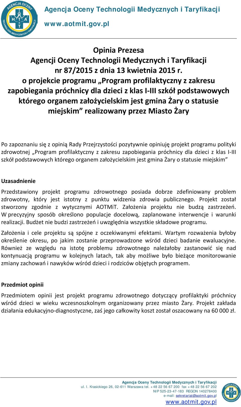 przez Miasto Żary Po zapoznaniu się z opinią Rady Przejrzystości pozytywnie opiniuję projekt programu polityki zdrowotnej Program profilaktyczny z zakresu zapobiegania próchnicy dla dzieci z klas