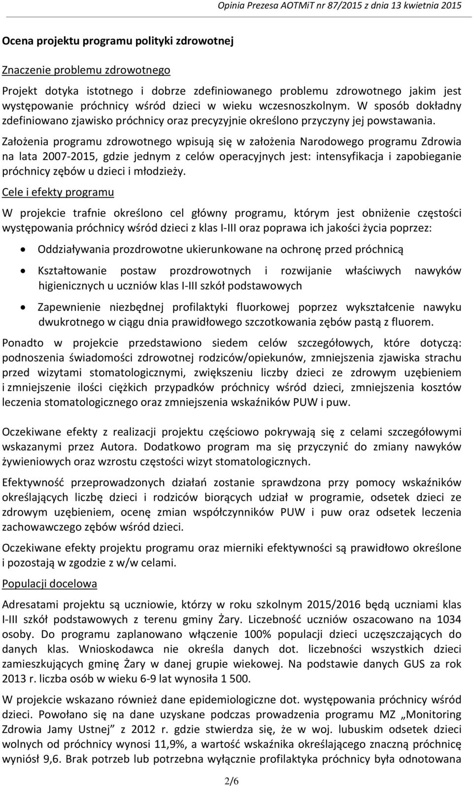 Założenia programu zdrowotnego wpisują się w założenia Narodowego programu Zdrowia na lata 2007-2015, gdzie jednym z celów operacyjnych jest: intensyfikacja i zapobieganie próchnicy zębów u dzieci i