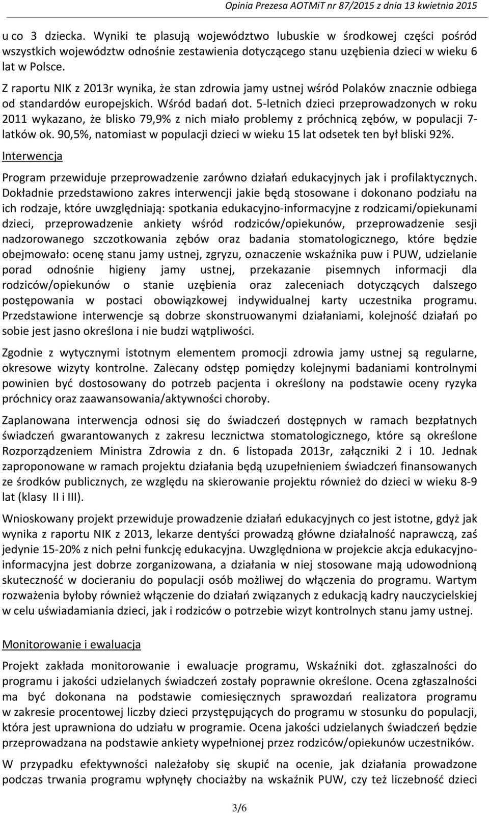 5-letnich dzieci przeprowadzonych w roku 2011 wykazano, że blisko 79,9% z nich miało problemy z próchnicą zębów, w populacji 7- latków ok.