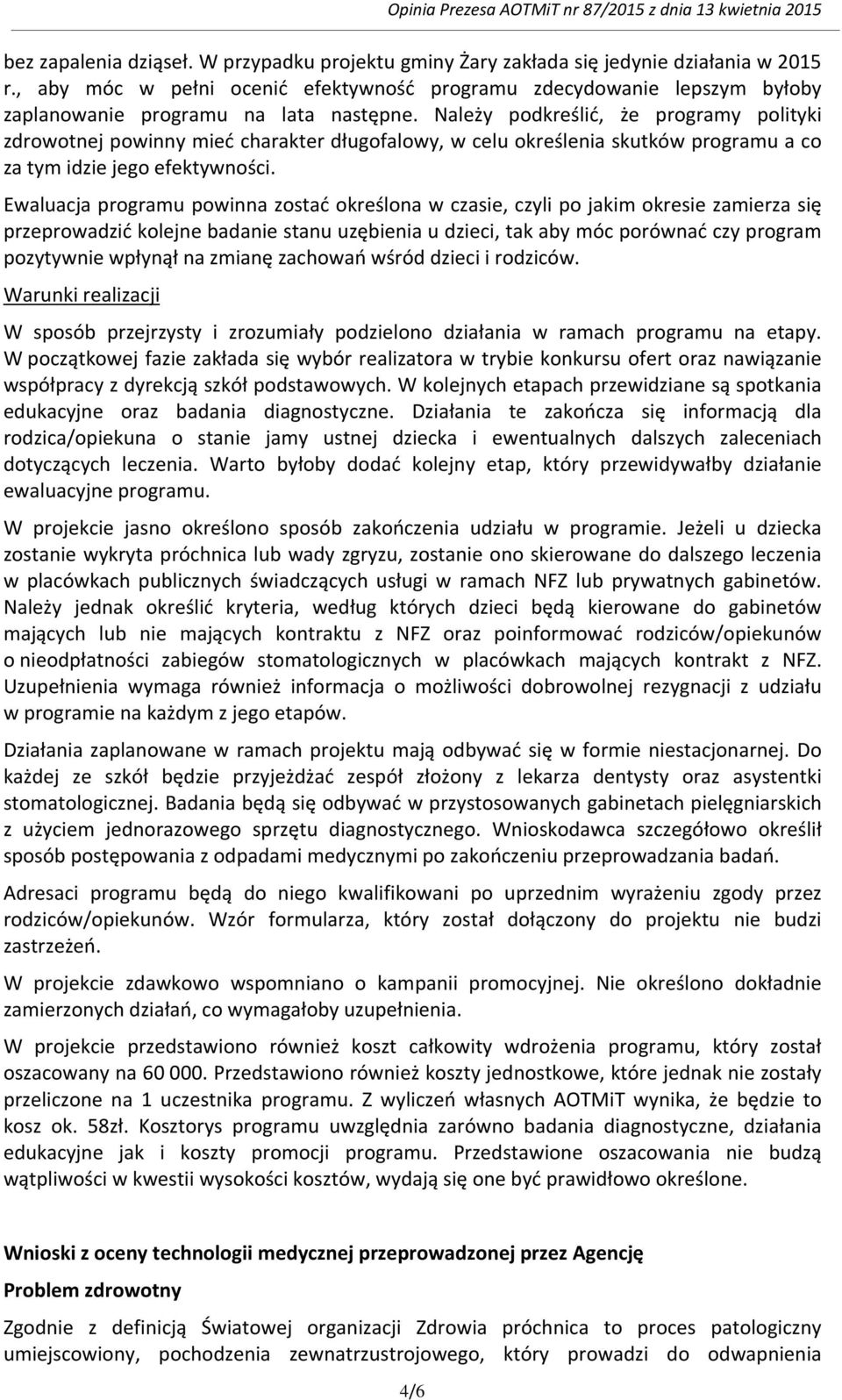 Należy podkreślić, że programy polityki zdrowotnej powinny mieć charakter długofalowy, w celu określenia skutków programu a co za tym idzie jego efektywności.