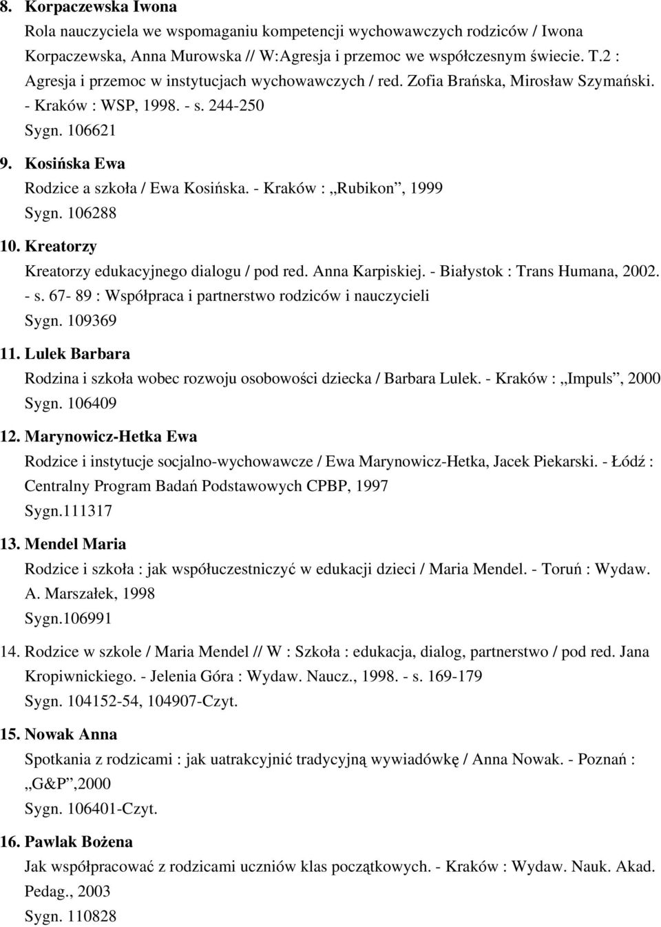 - Kraków : Rubikon, 1999 Sygn. 106288 10. Kreatorzy Kreatorzy edukacyjnego dialogu / pod red. Anna Karpiskiej. - Białystok : Trans Humana, 2002. - s.