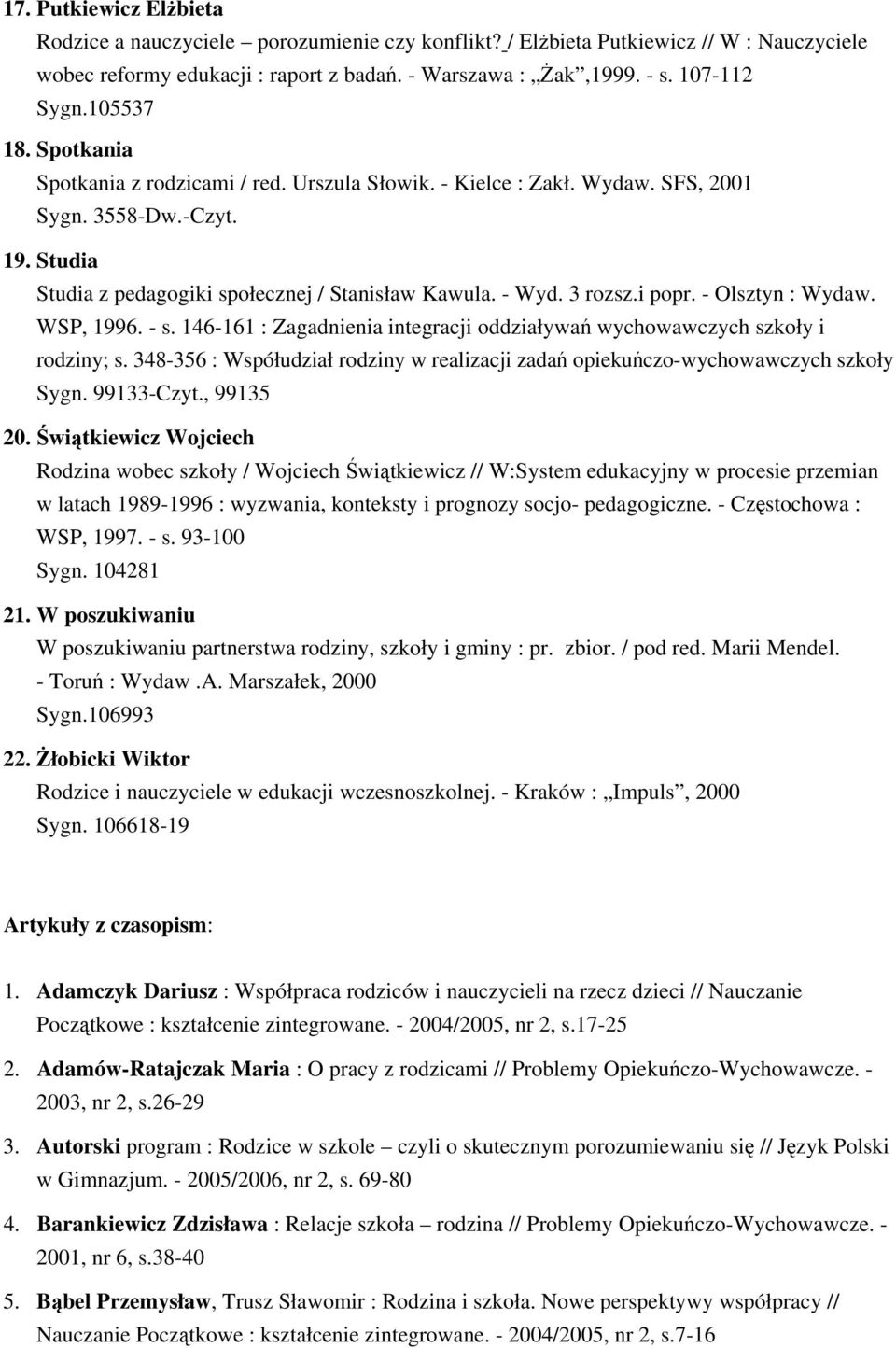 i popr. - Olsztyn : Wydaw. WSP, 1996. - s. 146-161 : Zagadnienia integracji oddziaływań wychowawczych szkoły i rodziny; s.