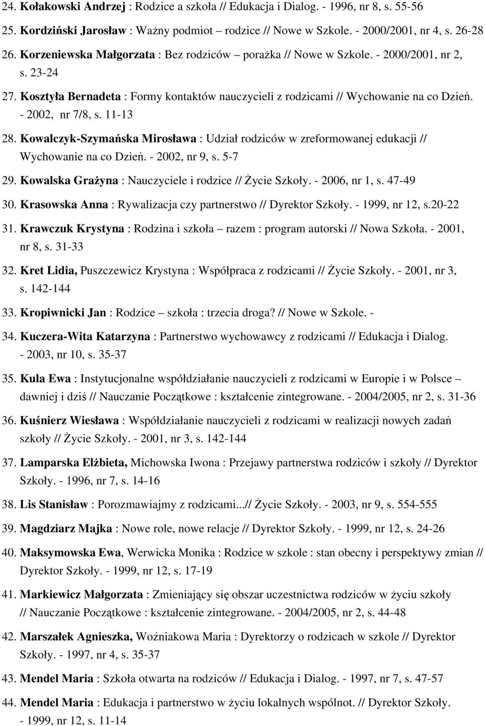 - 2002, nr 7/8, s. 11-13 28. Kowalczyk-Szymańska Mirosława : Udział rodziców w zreformowanej edukacji // Wychowanie na co Dzień. - 2002, nr 9, s. 5-7 29.