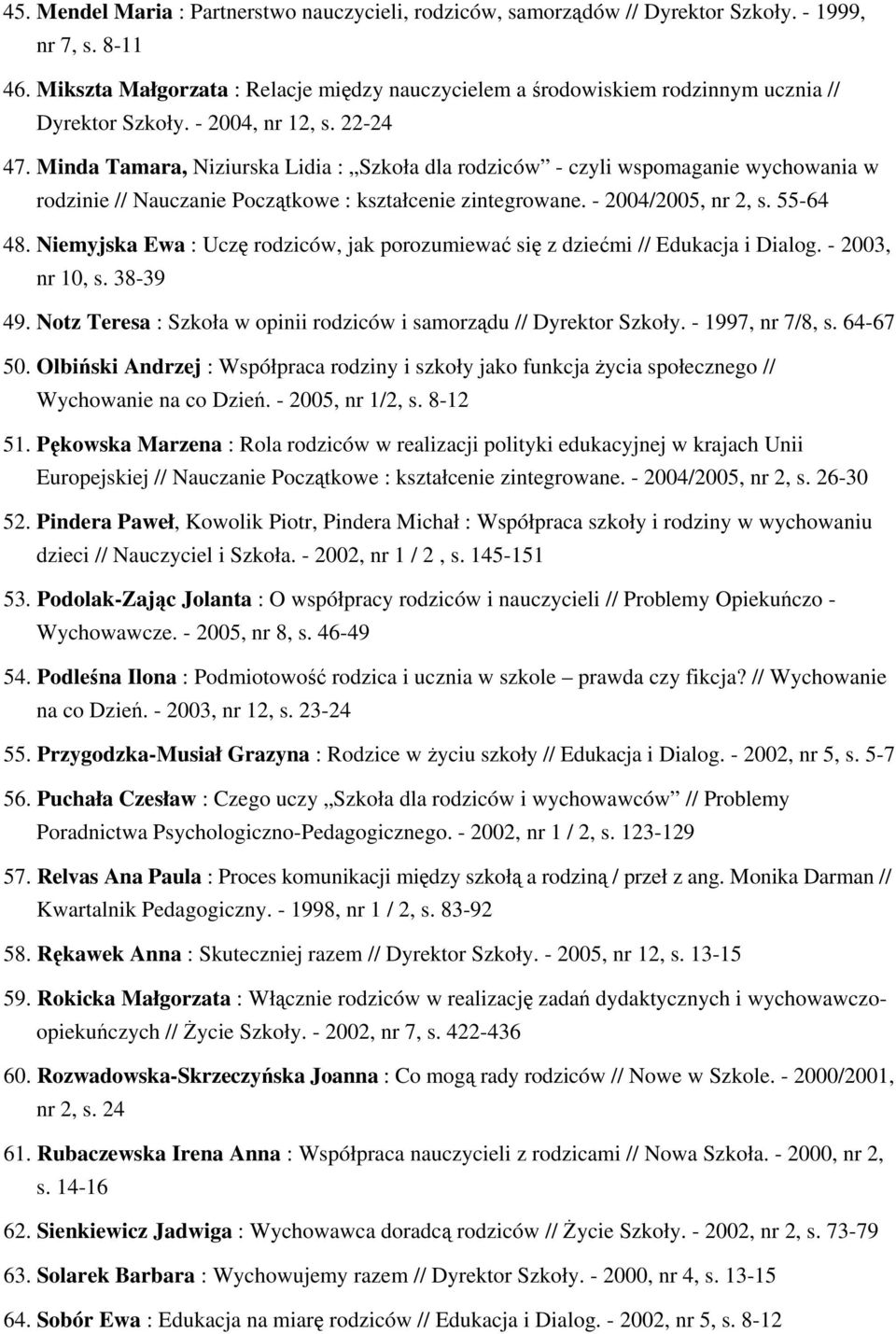 Minda Tamara, Niziurska Lidia : Szkoła dla rodziców - czyli wspomaganie wychowania w rodzinie // Nauczanie Początkowe : kształcenie zintegrowane. - 2004/2005, nr 2, s. 55-64 48.