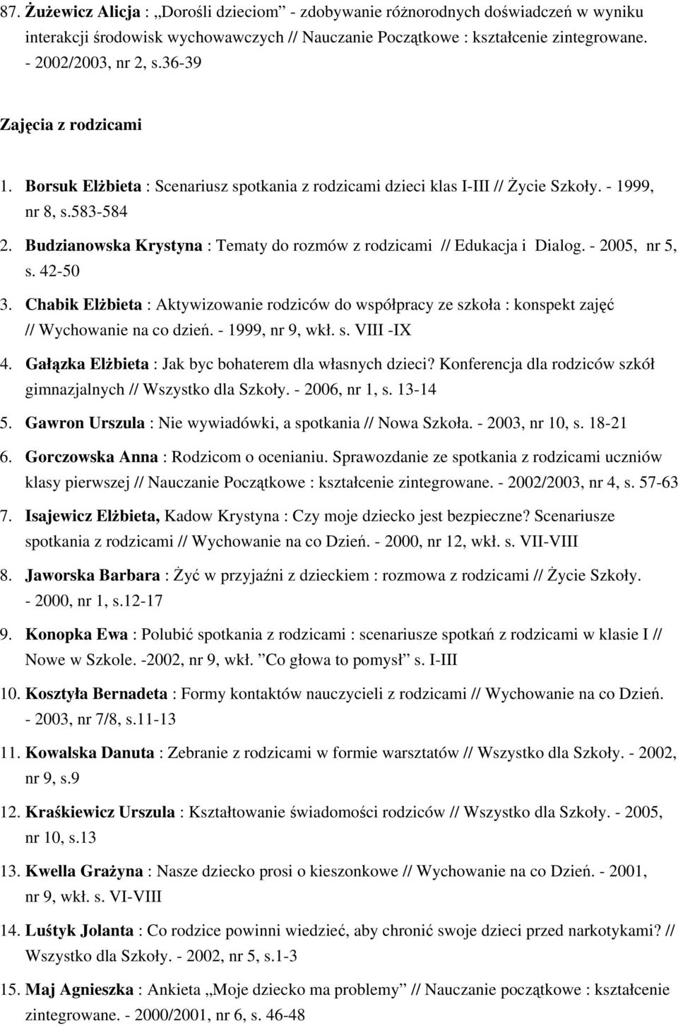 Budzianowska Krystyna : Tematy do rozmów z rodzicami // Edukacja i Dialog. - 2005, nr 5, s. 42-50 3.