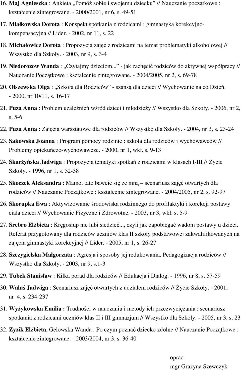 Michałowicz Dorota : Propozycja zajęć z rodzicami na temat problematyki alkoholowej // Wszystko dla Szkoły. - 2003, nr 9, s. 3-4 19. Niedorozow Wanda : Czytajmy dzieciom.