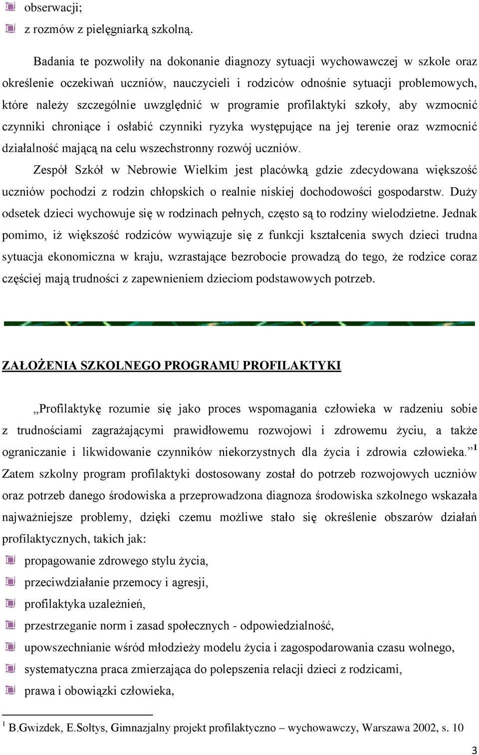 w programie profilaktyki szkoły, aby wzmocnić czynniki chroniące i osłabić czynniki ryzyka występujące na jej terenie oraz wzmocnić działalność mającą na celu wszechstronny rozwój uczniów.